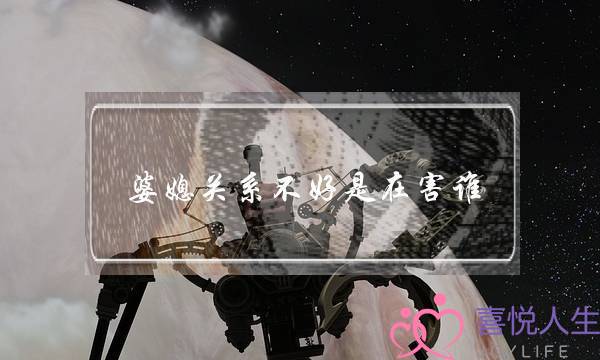 婆媳关系不好是在害谁(婆媳关系不好是哪个亏)-泡学网-喜悦人生,挽回婚姻,分手挽回,经验婚姻,情感挽回,情感咨询,分离小三,泡学书籍