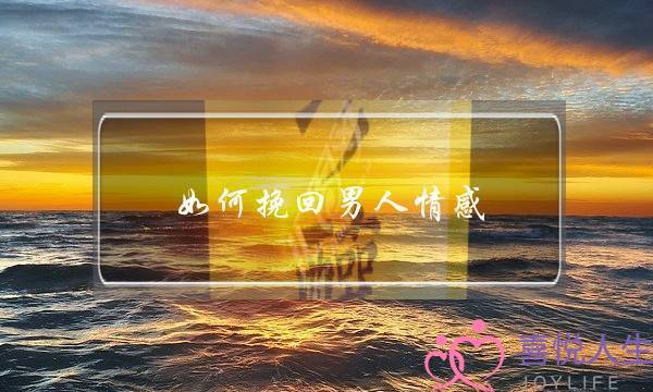 如何挽回男人情感-泡学网-喜悦人生,挽回婚姻,分手挽回,经验婚姻,情感挽回,情感咨询,分离小三,泡学书籍