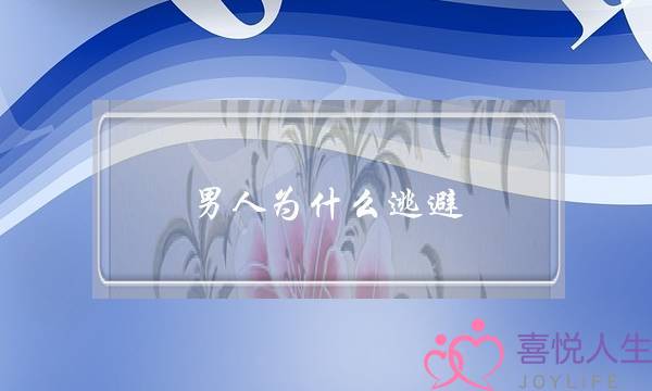 男人为什么逃避(男人为什么逃避自己爱的女人)-泡学网-喜悦人生,挽回婚姻,分手挽回,经验婚姻,情感挽回,情感咨询,分离小三,泡学书籍