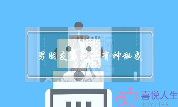 男朋友表现的有神秘感(男朋友说我没有神秘感)-泡学网-喜悦人生,挽回婚姻,分手挽回,经验婚姻,情感挽回,情感咨询,分离小三,泡学书籍