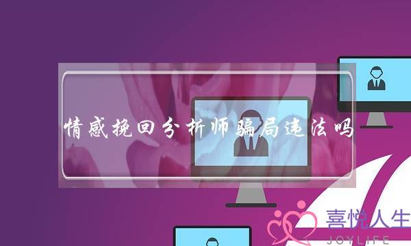 情感挽回分析师骗局违法吗-泡学网-喜悦人生,挽回婚姻,分手挽回,经验婚姻,情感挽回,情感咨询,分离小三,泡学书籍