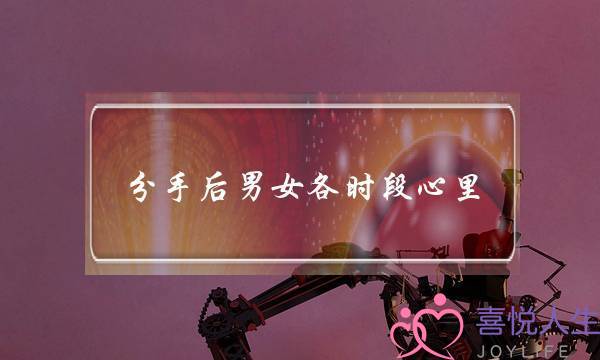 分手后男女各时段心里(分手后男女心里变化)-泡学网-喜悦人生,挽回婚姻,分手挽回,经验婚姻,情感挽回,情感咨询,分离小三,泡学书籍