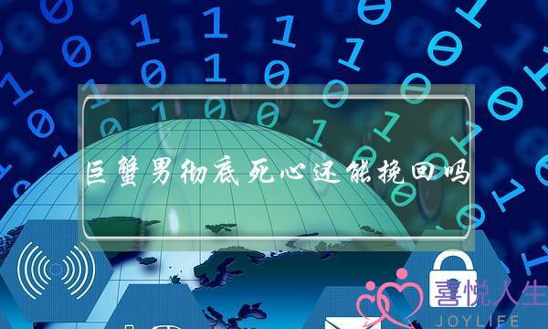 巨蟹男彻底死心还能挽回吗,分手后巨蟹男极度绝情-泡学网-喜悦人生,挽回婚姻,分手挽回,经验婚姻,情感挽回,情感咨询,分离小三,泡学书籍