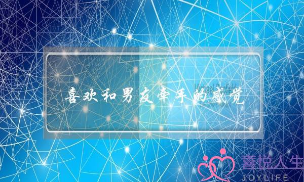 喜欢和男友牵手的感觉(喜欢和男友在一起的感觉)-泡学网-喜悦人生,挽回婚姻,分手挽回,经验婚姻,情感挽回,情感咨询,分离小三,泡学书籍