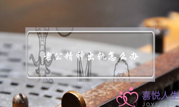 老公精神出轨怎么办？老公精神出轨的表现-泡学网-喜悦人生,挽回婚姻,分手挽回,经验婚姻,情感挽回,情感咨询,分离小三,泡学书籍