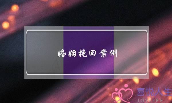 婚姻挽回案例-泡学网-喜悦人生,挽回婚姻,分手挽回,经验婚姻,情感挽回,情感咨询,分离小三,泡学书籍