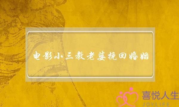 电影小三教老婆挽回婚姻-泡学网-喜悦人生,挽回婚姻,分手挽回,经验婚姻,情感挽回,情感咨询,分离小三,泡学书籍