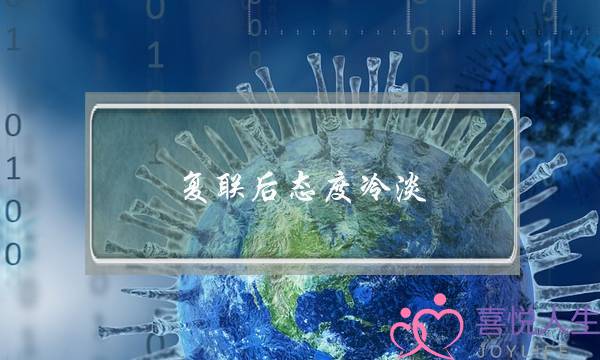 复联后态度冷淡(复联后态度冷淡是放不下吗)-泡学网-喜悦人生,挽回婚姻,分手挽回,经验婚姻,情感挽回,情感咨询,分离小三,泡学书籍