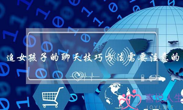 追女孩子的聊天技巧方法需要注意的-都聊些什么-泡学网-喜悦人生,挽回婚姻,分手挽回,经验婚姻,情感挽回,情感咨询,分离小三,泡学书籍