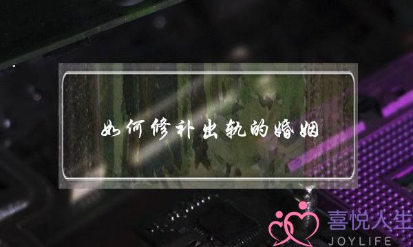 如何修补出轨的婚姻-泡学网-喜悦人生,挽回婚姻,分手挽回,经验婚姻,情感挽回,情感咨询,分离小三,泡学书籍