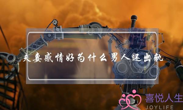 夫妻感情好为什么男人还出轨-泡学网-喜悦人生,挽回婚姻,分手挽回,经验婚姻,情感挽回,情感咨询,分离小三,泡学书籍