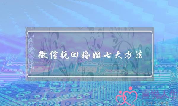 微信挽回婚姻七大方法-泡学网-喜悦人生,挽回婚姻,分手挽回,经验婚姻,情感挽回,情感咨询,分离小三,泡学书籍