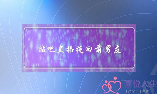 贴吧直播挽回前男友-泡学网-喜悦人生,挽回婚姻,分手挽回,经验婚姻,情感挽回,情感咨询,分离小三,泡学书籍