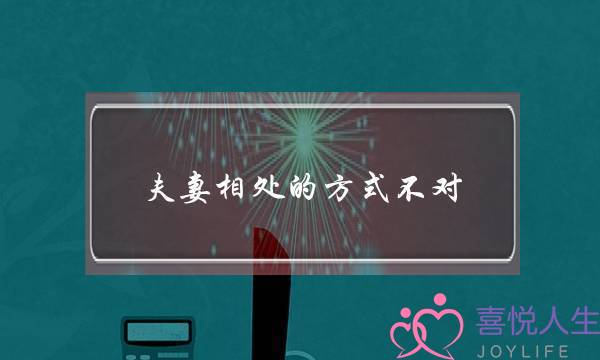 夫妻相处的方式不对，容易导致感情出问题-泡学网-喜悦人生,挽回婚姻,分手挽回,经验婚姻,情感挽回,情感咨询,分离小三,泡学书籍