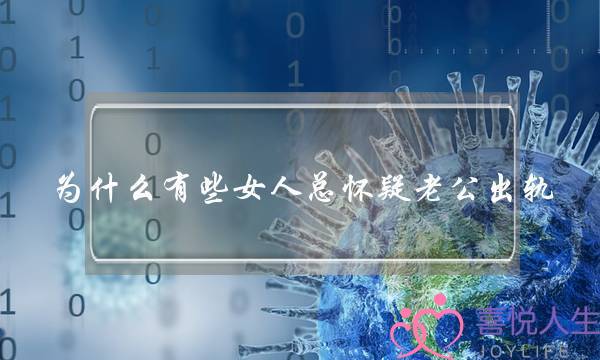为什么有些女人总怀疑老公出轨-泡学网-喜悦人生,挽回婚姻,分手挽回,经验婚姻,情感挽回,情感咨询,分离小三,泡学书籍