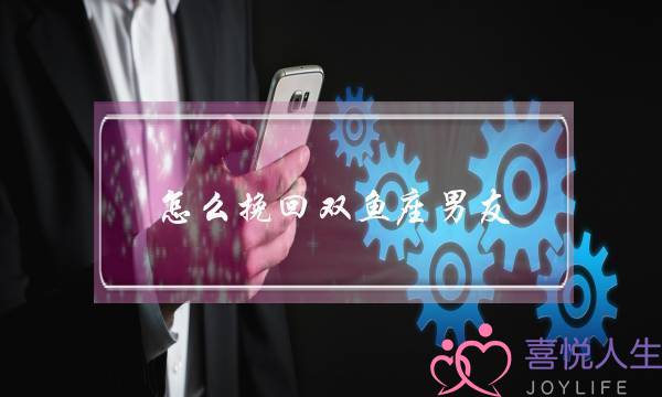 怎么挽回双鱼座男友-泡学网-喜悦人生,挽回婚姻,分手挽回,经验婚姻,情感挽回,情感咨询,分离小三,泡学书籍