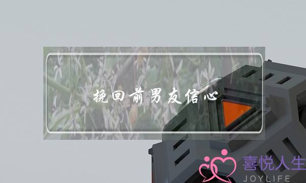 挽回前男友信心(吸引力法则挽回前男友)-泡学网-喜悦人生,挽回婚姻,分手挽回,经验婚姻,情感挽回,情感咨询,分离小三,泡学书籍