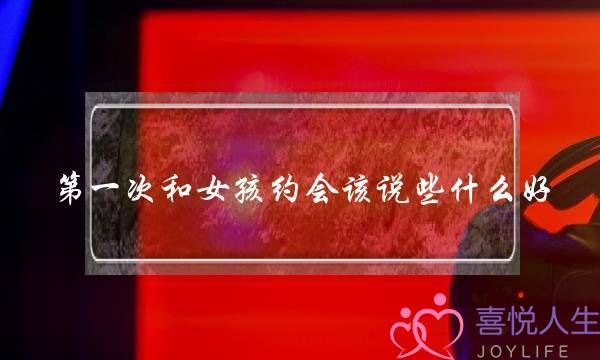 第一次和女孩约会该说些什么好？-泡学网-喜悦人生,挽回婚姻,分手挽回,经验婚姻,情感挽回,情感咨询,分离小三,泡学书籍