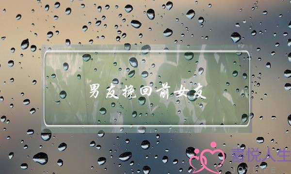 男友挽回前女友(男友挽回前女友的话)-泡学网-喜悦人生,挽回婚姻,分手挽回,经验婚姻,情感挽回,情感咨询,分离小三,泡学书籍