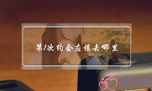 第1次约会应该去哪里,第一次约会地点推荐-泡学网-喜悦人生,挽回婚姻,分手挽回,经验婚姻,情感挽回,情感咨询,分离小三,泡学书籍