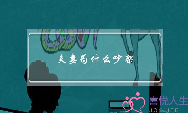 夫妻为什么吵架(夫妻为什么总因为一点小事就吵架)-泡学网-喜悦人生,挽回婚姻,分手挽回,经验婚姻,情感挽回,情感咨询,分离小三,泡学书籍