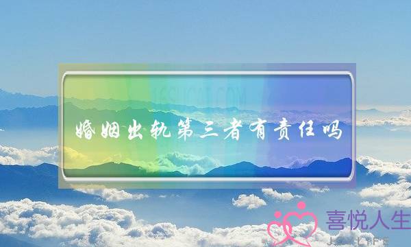 婚姻出轨第三者有责任吗(婚姻内出轨和第三者有孩子犯法吗)-泡学网-喜悦人生,挽回婚姻,分手挽回,经验婚姻,情感挽回,情感咨询,分离小三,泡学书籍