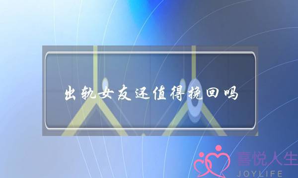 出轨女友还值得挽回吗-泡学网-喜悦人生,挽回婚姻,分手挽回,经验婚姻,情感挽回,情感咨询,分离小三,泡学书籍