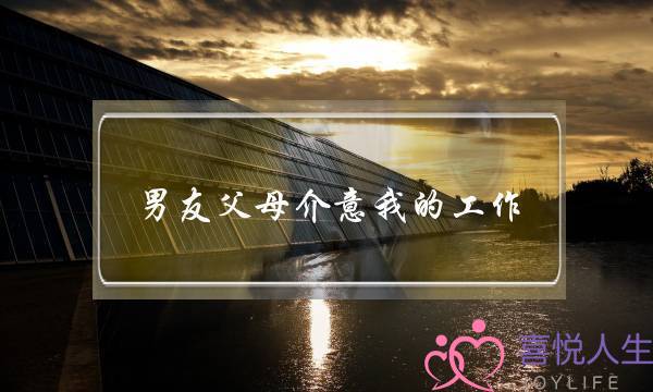 男友父母介意我的工作(男友父母介意我单亲家庭)-泡学网-喜悦人生,挽回婚姻,分手挽回,经验婚姻,情感挽回,情感咨询,分离小三,泡学书籍