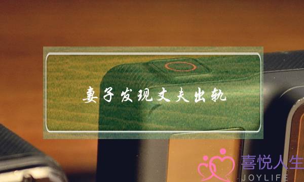 妻子发现丈夫出轨-泡学网-喜悦人生,挽回婚姻,分手挽回,经验婚姻,情感挽回,情感咨询,分离小三,泡学书籍