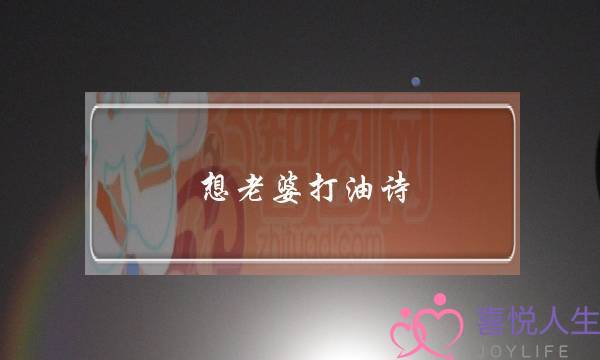 想老婆打油诗？-泡学网-喜悦人生,挽回婚姻,分手挽回,经验婚姻,情感挽回,情感咨询,分离小三,泡学书籍