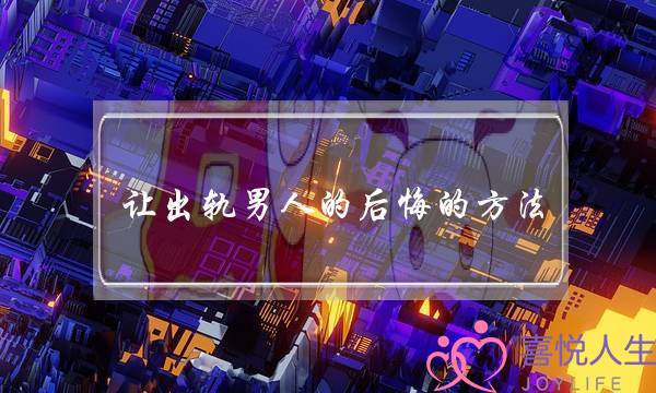 让出轨男人的后悔的方法-聪明女人的挽回方法-泡学网-喜悦人生,挽回婚姻,分手挽回,经验婚姻,情感挽回,情感咨询,分离小三,泡学书籍