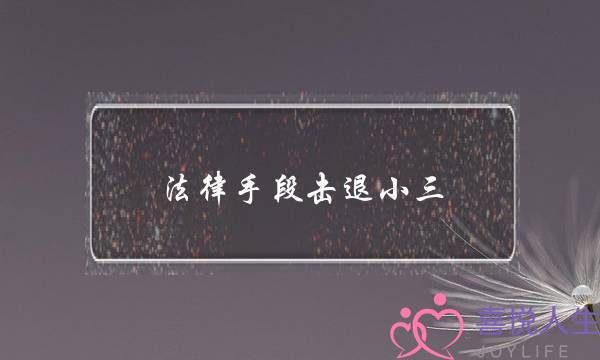 法律手段击退小三-泡学网-喜悦人生,挽回婚姻,分手挽回,经验婚姻,情感挽回,情感咨询,分离小三,泡学书籍