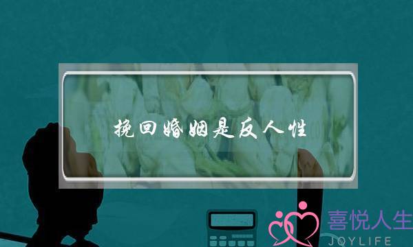 挽回婚姻是反人性-泡学网-喜悦人生,挽回婚姻,分手挽回,经验婚姻,情感挽回,情感咨询,分离小三,泡学书籍