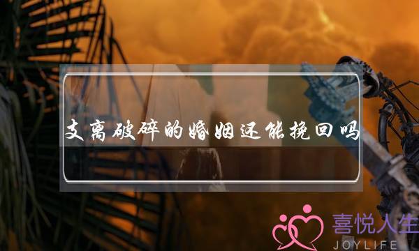 支离破碎的婚姻还能挽回吗-泡学网-喜悦人生,挽回婚姻,分手挽回,经验婚姻,情感挽回,情感咨询,分离小三,泡学书籍
