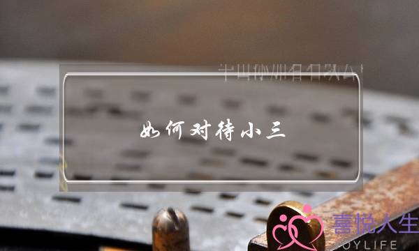 如何对待小三-泡学网-喜悦人生,挽回婚姻,分手挽回,经验婚姻,情感挽回,情感咨询,分离小三,泡学书籍