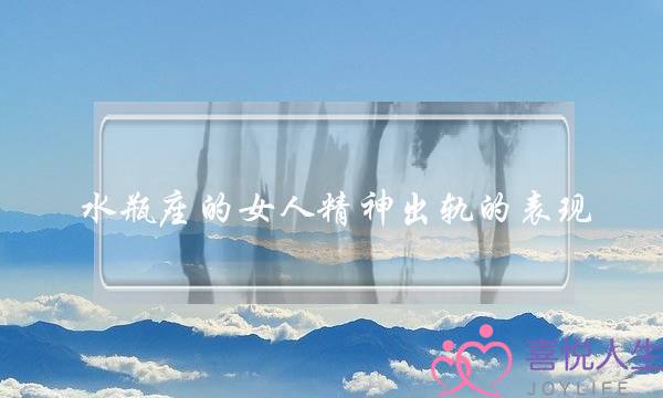 水瓶座的女人精神出轨的表现 要小心了-泡学网-喜悦人生,挽回婚姻,分手挽回,经验婚姻,情感挽回,情感咨询,分离小三,泡学书籍
