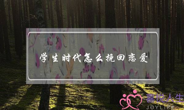 学生时代怎么挽回恋爱(学生时代的爱情怎么挽回)-泡学网-喜悦人生,挽回婚姻,分手挽回,经验婚姻,情感挽回,情感咨询,分离小三,泡学书籍
