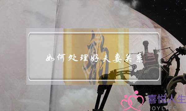 如何处理好夫妻关系-夫妻相处的十原则-泡学网-喜悦人生,挽回婚姻,分手挽回,经验婚姻,情感挽回,情感咨询,分离小三,泡学书籍