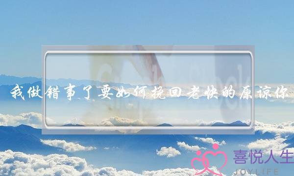 我做错事了要如何挽回老快的原谅你-泡学网-喜悦人生,挽回婚姻,分手挽回,经验婚姻,情感挽回,情感咨询,分离小三,泡学书籍