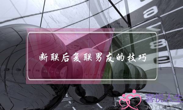 断联后复联男友的技巧-泡学网-喜悦人生,挽回婚姻,分手挽回,经验婚姻,情感挽回,情感咨询,分离小三,泡学书籍