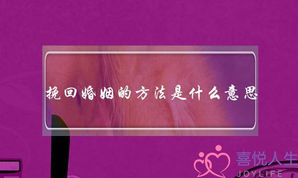 挽回婚姻的方法是什么意思-泡学网-喜悦人生,挽回婚姻,分手挽回,经验婚姻,情感挽回,情感咨询,分离小三,泡学书籍