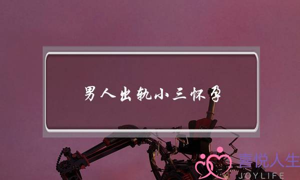 男人出轨小三怀孕-泡学网-喜悦人生,挽回婚姻,分手挽回,经验婚姻,情感挽回,情感咨询,分离小三,泡学书籍