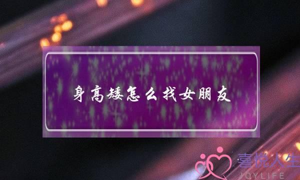 身高矮怎么找女朋友（矮个子男生找女朋友的方法）-泡学网-喜悦人生,挽回婚姻,分手挽回,经验婚姻,情感挽回,情感咨询,分离小三,泡学书籍
