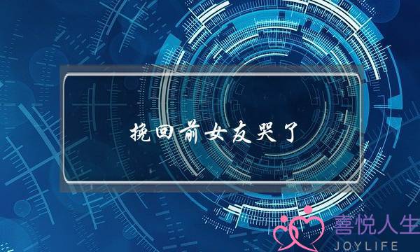 挽回前女友哭了(怎么挽回前女友)-泡学网-喜悦人生,挽回婚姻,分手挽回,经验婚姻,情感挽回,情感咨询,分离小三,泡学书籍