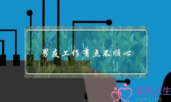 男友工作有点不顺心,我该怎么做-泡学网-喜悦人生,挽回婚姻,分手挽回,经验婚姻,情感挽回,情感咨询,分离小三,泡学书籍