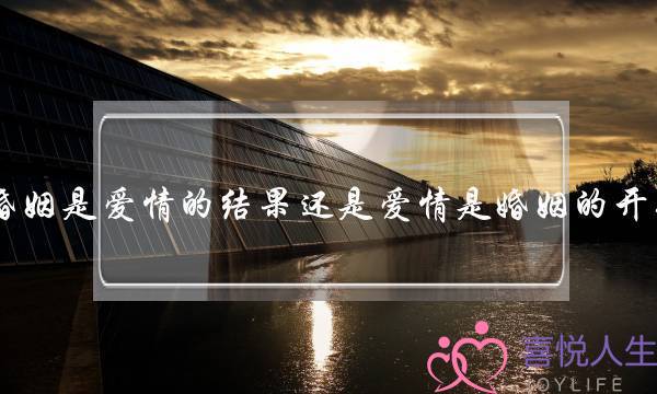 婚姻是爱情的结果还是爱情是婚姻的开始-泡学网-喜悦人生,挽回婚姻,分手挽回,经验婚姻,情感挽回,情感咨询,分离小三,泡学书籍