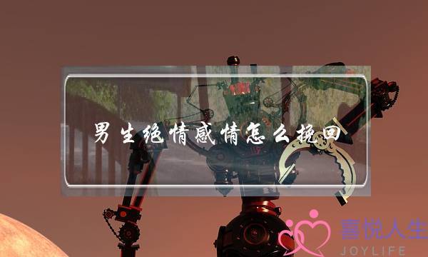 男生绝情感情怎么挽回(男生分手绝情还能挽回吗)-泡学网-喜悦人生,挽回婚姻,分手挽回,经验婚姻,情感挽回,情感咨询,分离小三,泡学书籍