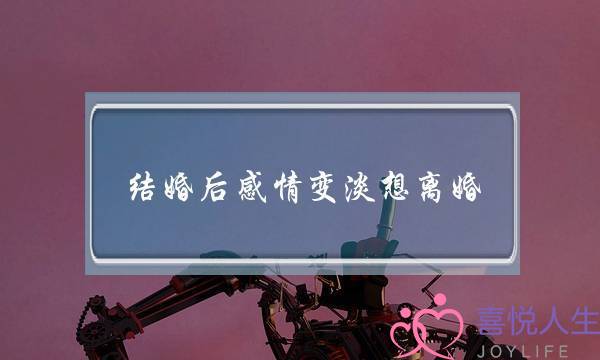 结婚后感情变淡想离婚-泡学网-喜悦人生,挽回婚姻,分手挽回,经验婚姻,情感挽回,情感咨询,分离小三,泡学书籍