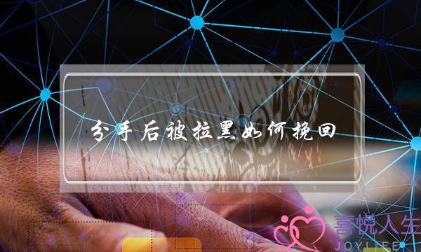 分手后被拉黑如何挽回(分手后被拉黑怎么挽回)-泡学网-喜悦人生,挽回婚姻,分手挽回,经验婚姻,情感挽回,情感咨询,分离小三,泡学书籍