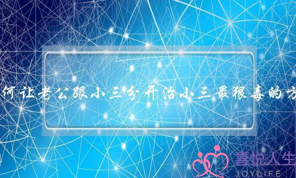 如何让老公跟小三分开治小三最狠毒的方法-泡学网-喜悦人生,挽回婚姻,分手挽回,经验婚姻,情感挽回,情感咨询,分离小三,泡学书籍